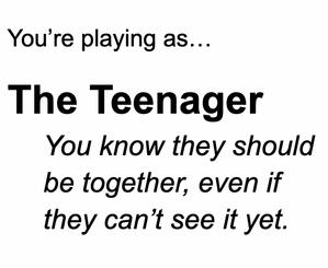 Text saying: "You're playing as... The Teenager. 'You know they should be together, even if they can't see it yet.'"